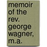Memoir Of The Rev. George Wagner, M.A. by John Nassau Simpkinson