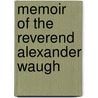 Memoir Of The Reverend Alexander Waugh by James Hayes