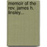 Memoir Of The Rev. James H. Linsley...
