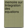 Memoire Sur Lintegration Des Equations door Onbekend