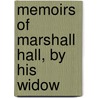 Memoirs Of Marshall Hall, By His Widow door Marshall Hall