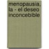 Menopausia, La - El Deseo Inconcebible