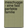Meschugge - Eine fast perfekte Familie by Charlotte Mendelson