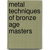 Metal Techniques of Bronze Age Masters door Victoria Lansford