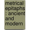 Metrical Epitaphs : Ancient And Modern door Onbekend