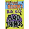 Michael Rosen's Big Book Of Bad Things by Michael Rosen