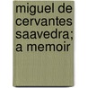 Miguel De Cervantes Saavedra; A Memoir by James Fitzmauricekelly