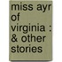 Miss Ayr Of Virginia : & Other Stories