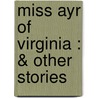 Miss Ayr Of Virginia : & Other Stories by Julia Magruder