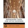 Missionary Tales, For Little Listeners by Mary Ann S. Barber