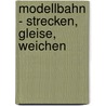 Modellbahn - Strecken, Gleise, Weichen door Oliver Strüber