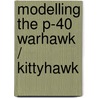 Modelling The P-40 Warhawk / Kittyhawk by Brett Green