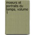 Moeurs Et Portraits Du Temps, Volume 1