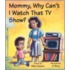 Mommy, Why Can't I Watch That Tv Show?