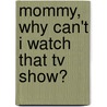 Mommy, Why Can't I Watch That Tv Show? door Diane Layton