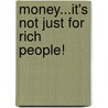 Money...It's Not Just For Rich People! by Janine Bolon