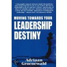 Moving Towards Your Leadership Destiny door Adriaan Groenewald
