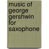 Music Of George Gershwin For Saxophone door Onbekend