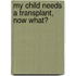 My Child Needs a Transplant, Now What?