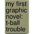 My First Graphic Novel: T-ball Trouble