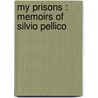 My Prisons : Memoirs Of Silvio Pellico door Silvio Pellico