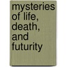 Mysteries Of Life, Death, And Futurity by John Timbs