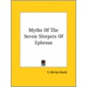 Myths Of The Seven Sleepers Of Ephesus by Sengan Baring-Gould