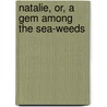 Natalie, Or, A Gem Among The Sea-Weeds door Emma V. Hallett