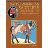 Native American Saddlery And Trappings by J.K. Oliver