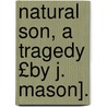 Natural Son, a Tragedy £By J. Mason]. by James Mason