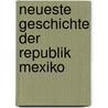 Neueste Geschichte Der Republik Mexiko door A.R. Thümmel