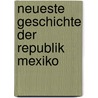 Neueste Geschichte Der Republik Mexiko by A.R. Thümmel