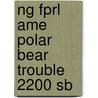 Ng Fprl Ame Polar Bear Trouble 2200 Sb by Warin