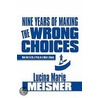 Nine Years Of Making The Wrong Choices by Lucina M. Meisner
