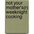 Not Your Mother's(r) Weeknight Cooking