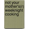 Not Your Mother's(r) Weeknight Cooking door Beth Hensperger