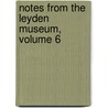 Notes from the Leyden Museum, Volume 6 by Rijksmuseum Natuurlijke Hist Van Leiden