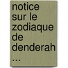 Notice Sur Le Zodiaque de Denderah ... by Anonymous Anonymous