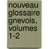 Nouveau Glossaire Gnevois, Volumes 1-2