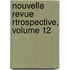 Nouvelle Revue Rtrospective, Volume 12