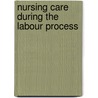 Nursing Care During The Labour Process door Janet S. Malinowski