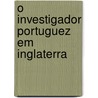 O Investigador Portuguez Em Inglaterra door Onbekend
