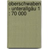 Oberschwaben - Unterallgäu 1 : 70 000 door Onbekend
