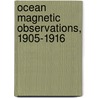 Ocean Magnetic Observations, 1905-1916 by Carnegie Institute