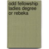 Odd Fellowship Ladies Degree Or Rebeka door Percy Howard