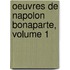Oeuvres de Napolon Bonaparte, Volume 1