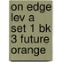 On Edge Lev A Set 1 Bk 3 Future Orange