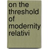 On The Threshold Of Modernity Relativi door Zachary S. Schiffman