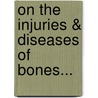 On the Injuries & Diseases of Bones... by Guillaume Dupuytren