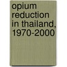 Opium Reduction In Thailand, 1970-2000 door Ronald D. Renard